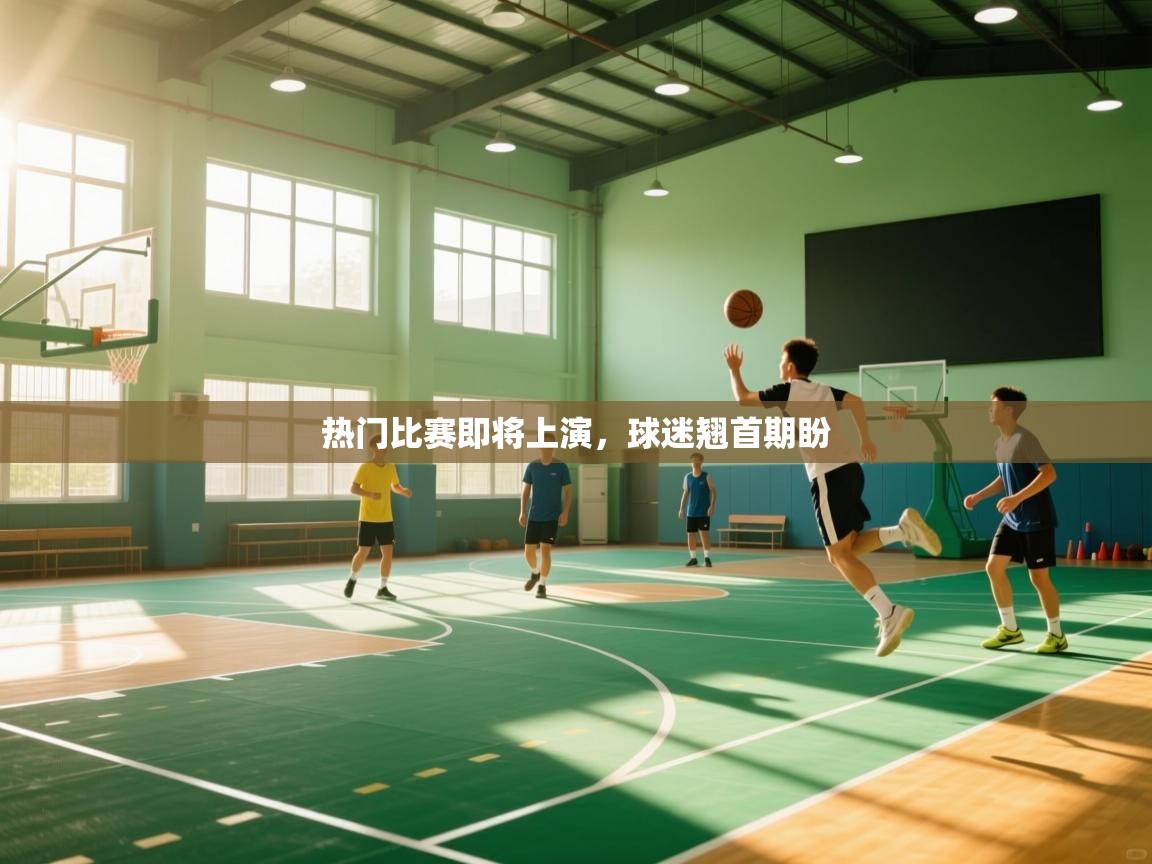 热门比赛即将上演,球迷翘首期盼