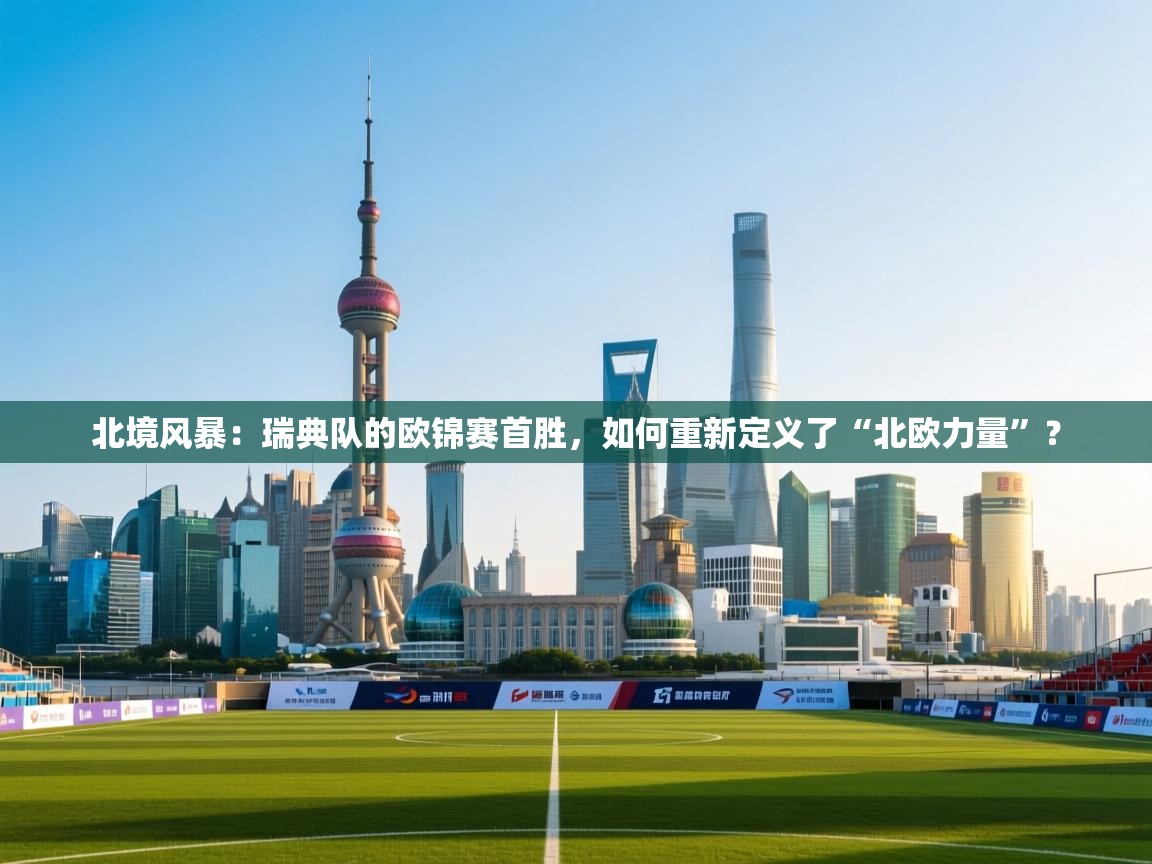 北境风暴：瑞典队的欧锦赛首胜，如何重新定义了“北欧力量”？