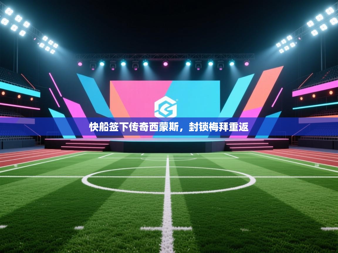 快船签下传奇西蒙斯，封锁梅拜重返