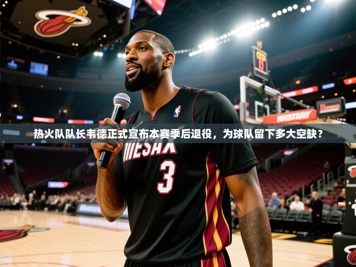 热火队队长韦德正式宣布本赛季后退役，为球队留下多大空缺？  第2张